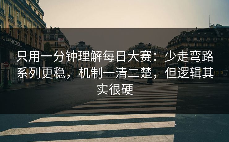 只用一分钟理解每日大赛:少走弯路系列更稳,机制一清二楚,但逻辑其实很硬 只用一分钟理解每日大赛:少走弯路系列更稳,机制一清二楚,但逻辑其实很硬